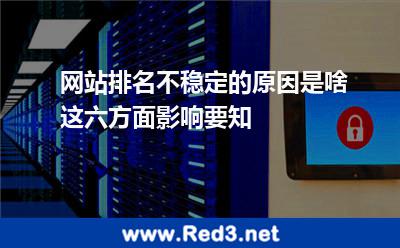 网站排名不稳定的原因是啥这六方面影响要知