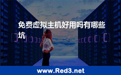 免费虚拟主机好用吗有哪些坑