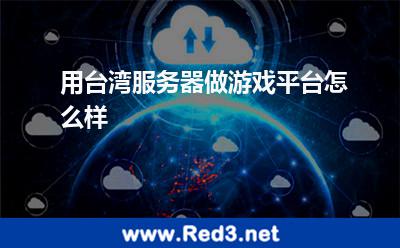 用台湾服务器做游戏平台怎么样