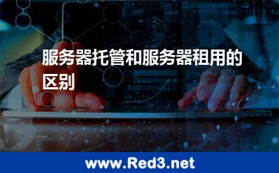 服务器托管(服务器托管和服务器租用的区别)