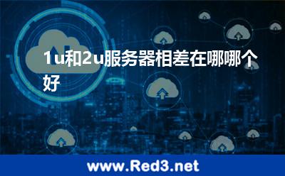 1u和2u服务器相差在哪哪个好 机柜服务器