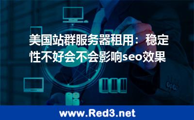 美国站群服务器租用:稳定性不好会不会影响seo效果 美国租用