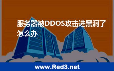 服务器被DDOS攻击进黑洞了怎么办 攻击服务器