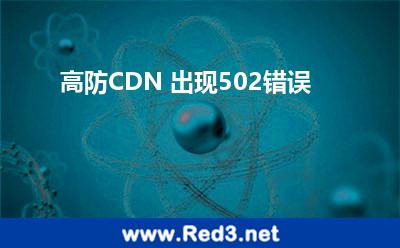高防CDN 出现502错误