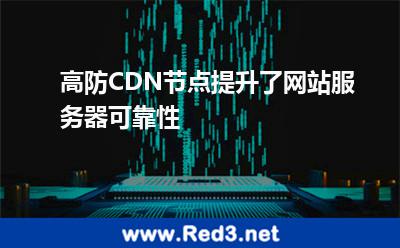高防CDN节点提升了网站服务器可靠性 攻击网站服务器