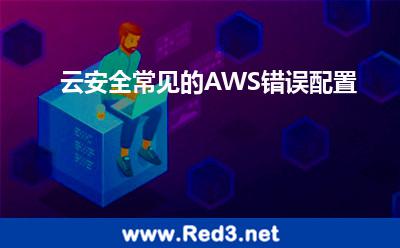 云安全常见的AWS错误配置 云安错误
