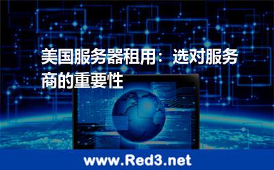 美国服务器租用选对服务商的重要性