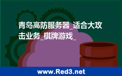青岛高防服务器_适合大攻击业务_棋牌游戏_