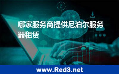 哪家服务商提供尼泊尔服务器租赁