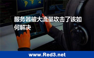 服务器被大流量攻击了该如何解决