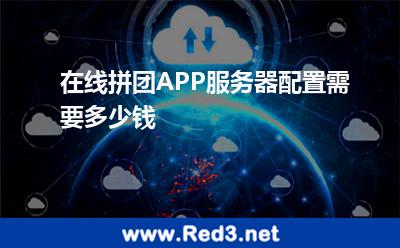 在线拼团APP服务器配置需要多少钱