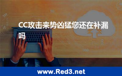 CC攻击来势凶猛,您还在补漏吗