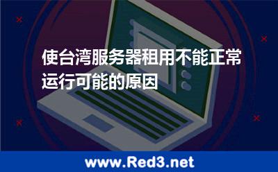 使台湾服务器租用不能正常运行可能的原因