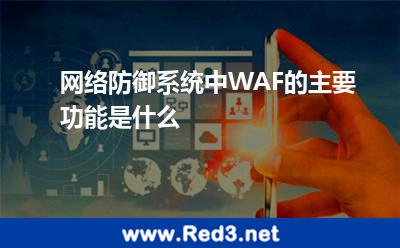 网络防御系统中WAF的主要功能是什么 攻击防御