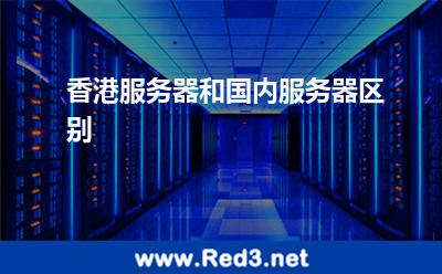 香港服务器和国内服务器区别