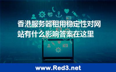 香港服务器稳定性对网站有什么影响