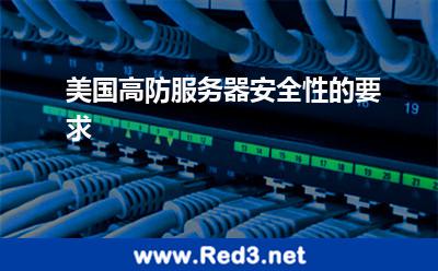美国高防服务器安全性的要求 美国服务器