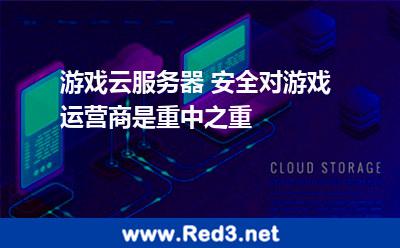 游戏云服务器 安全对游戏运营商是重中之重 游戏服务器