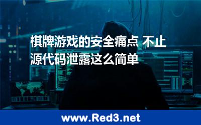 棋牌游戏的安全痛点 不止源代码泄露这么简单 游戏黑客