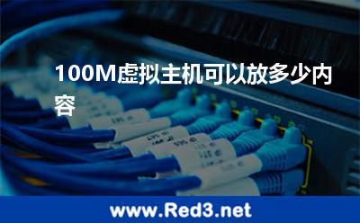 100M虚拟主机(100M虚拟主机可以放多少内容)