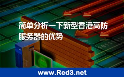 简单分析一下新型香港高防服务器的优势 香港服务器