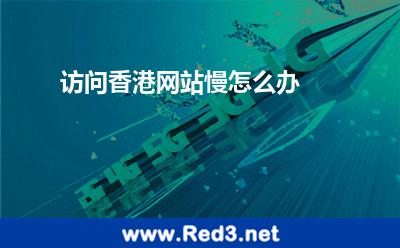 访问香港网站慢怎么办 线路香港