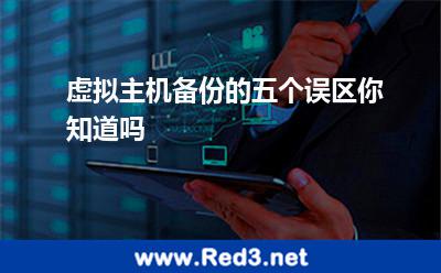 虚拟主机备份的五个误区你知道吗 备份虚拟机