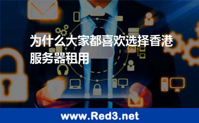为什么大家都喜欢香港服务器租用