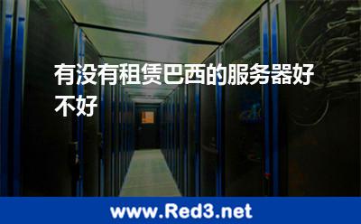 有没有租赁巴西的服务器,好不好