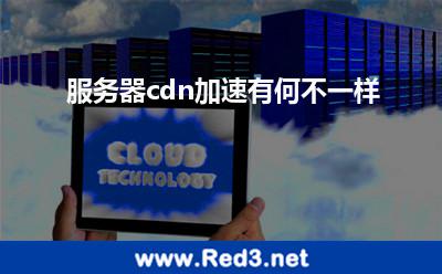 服务器cdn加速有何不一样