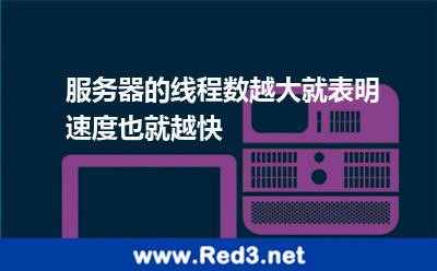 服务器的线程数越大,就表明速度也就越快 服务器硬盘