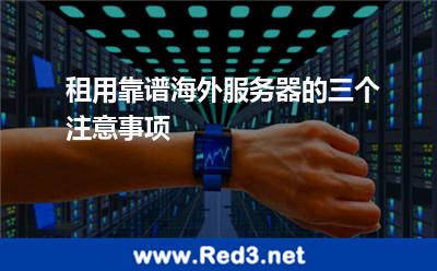 租用靠谱海外服务器的三个注意事项