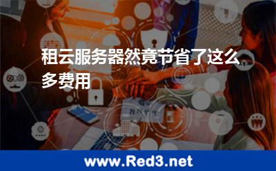 租云服务器然竟节省了这么多费用