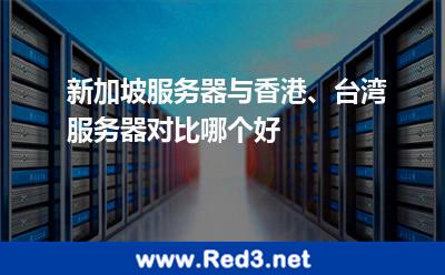 新加坡服务器与香港、台湾服务器对比哪个好 新加坡服务器