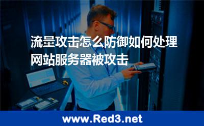 流量攻击怎么防御如何处理网站服务器被攻击