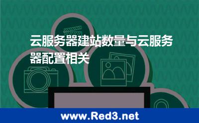 云服务器建站数量与云服务器配置相关