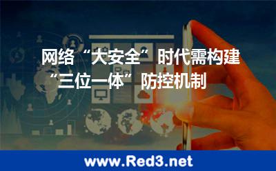 网络“大安全”时代需构建“三位一体”防控机制
