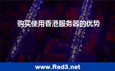 购买使用香港服务器的优势 香港服务器
