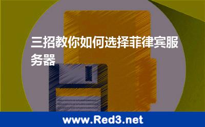 三招教你如何选择菲律宾服务器