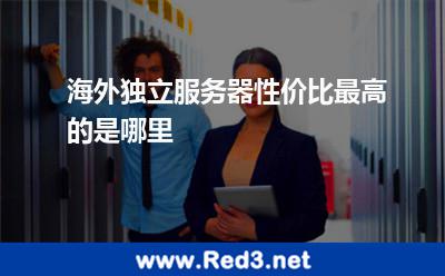 海外独立服务器性价比最高的是哪里
