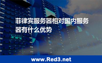 菲律宾服务器相对国内服务器有什么优势