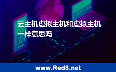 云主机虚拟主机和虚拟主机一样意思吗