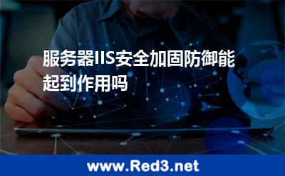 服务器IIS安全加固防御能起到作用吗