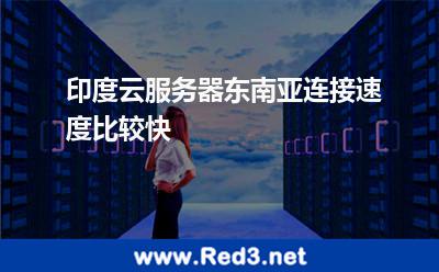 印度云服务器东南亚连接速度比较快