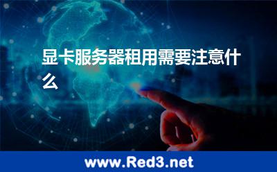 显卡服务器租用需要注意什么 服务器显卡