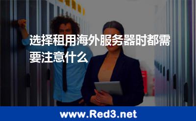 选择租用海外服务器时都需要注意什么