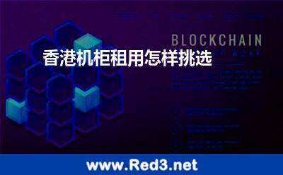 香港机柜租用(香港机柜租用怎样挑选)