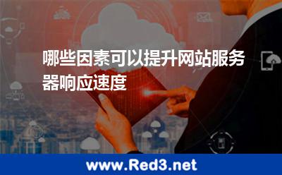 哪些因素可以提升网站服务器响应速度