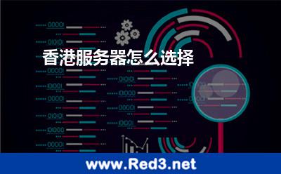 香港服务器(香港服务器怎么选择)