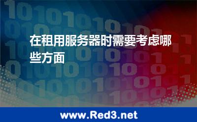 在租用服务器时需要考虑哪些方面